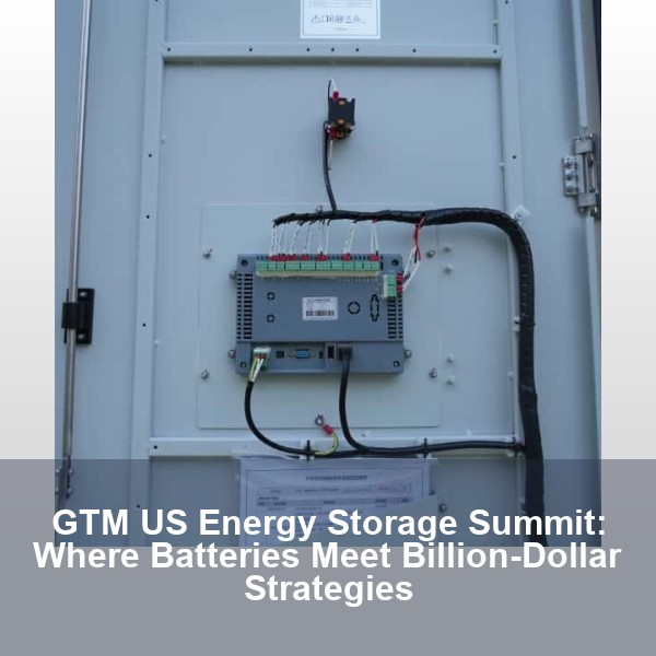 GTM US Energy Storage Summit: Where Batteries Meet Billion-Dollar Strategies